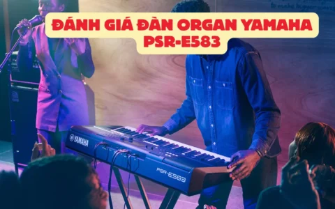 Đánh giá đàn organ Yamaha PSR-E583, đỉnh cao cho trình diễn