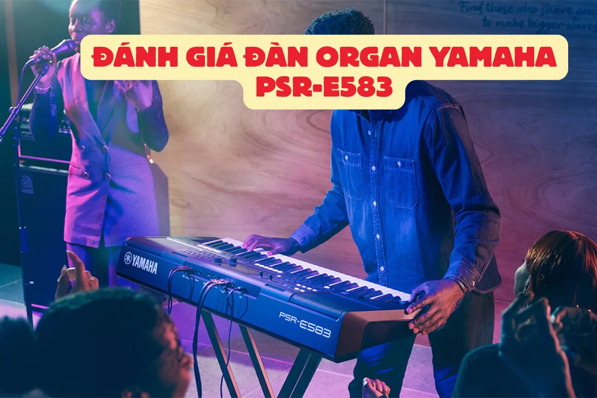 Đánh giá đàn organ Yamaha PSR-E583, đỉnh cao cho trình diễn