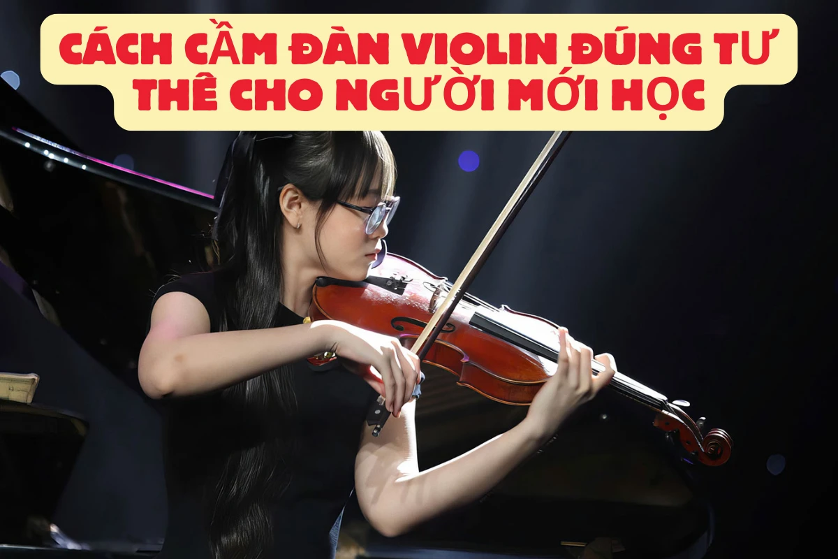 Cách cầm đàn violin đúng tư thế cho người mới học
