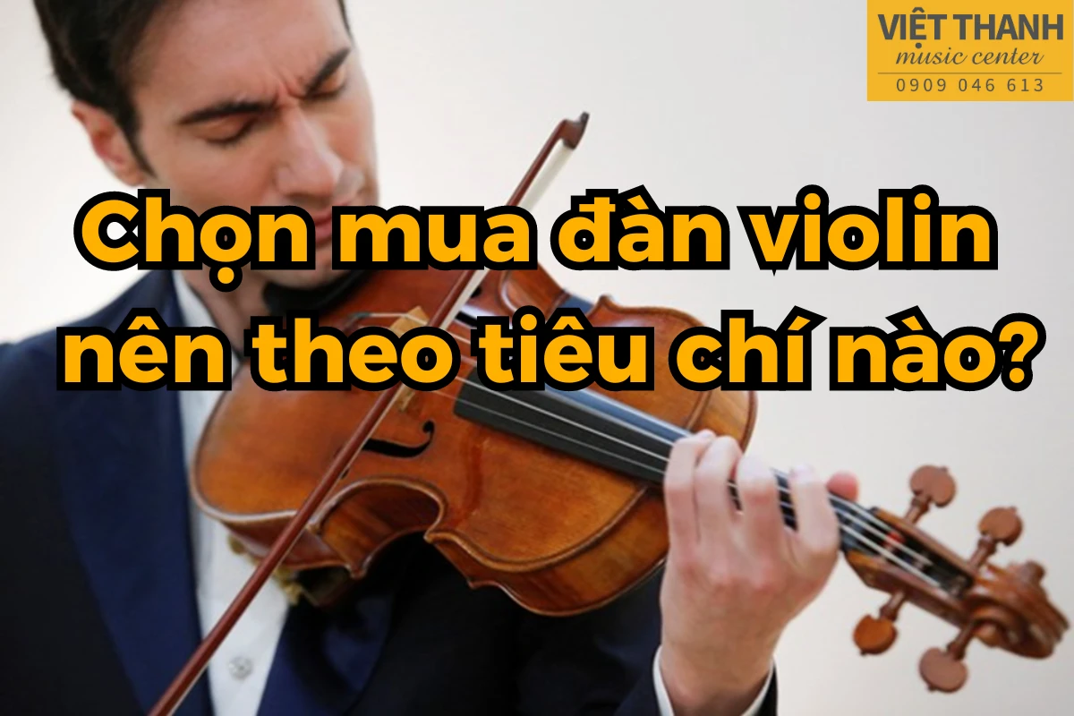 Chọn mua đàn violin nên theo tiêu chí nào?