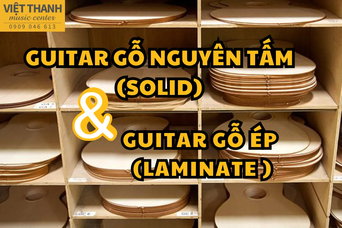 Phân biệt đàn guitar gỗ nguyên tấm và đàn guitar gỗ ép