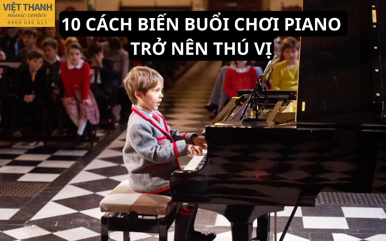 10 cách hay biến buổi hòa nhạc piano của trẻ trở nên thú vị và hấp dẫn