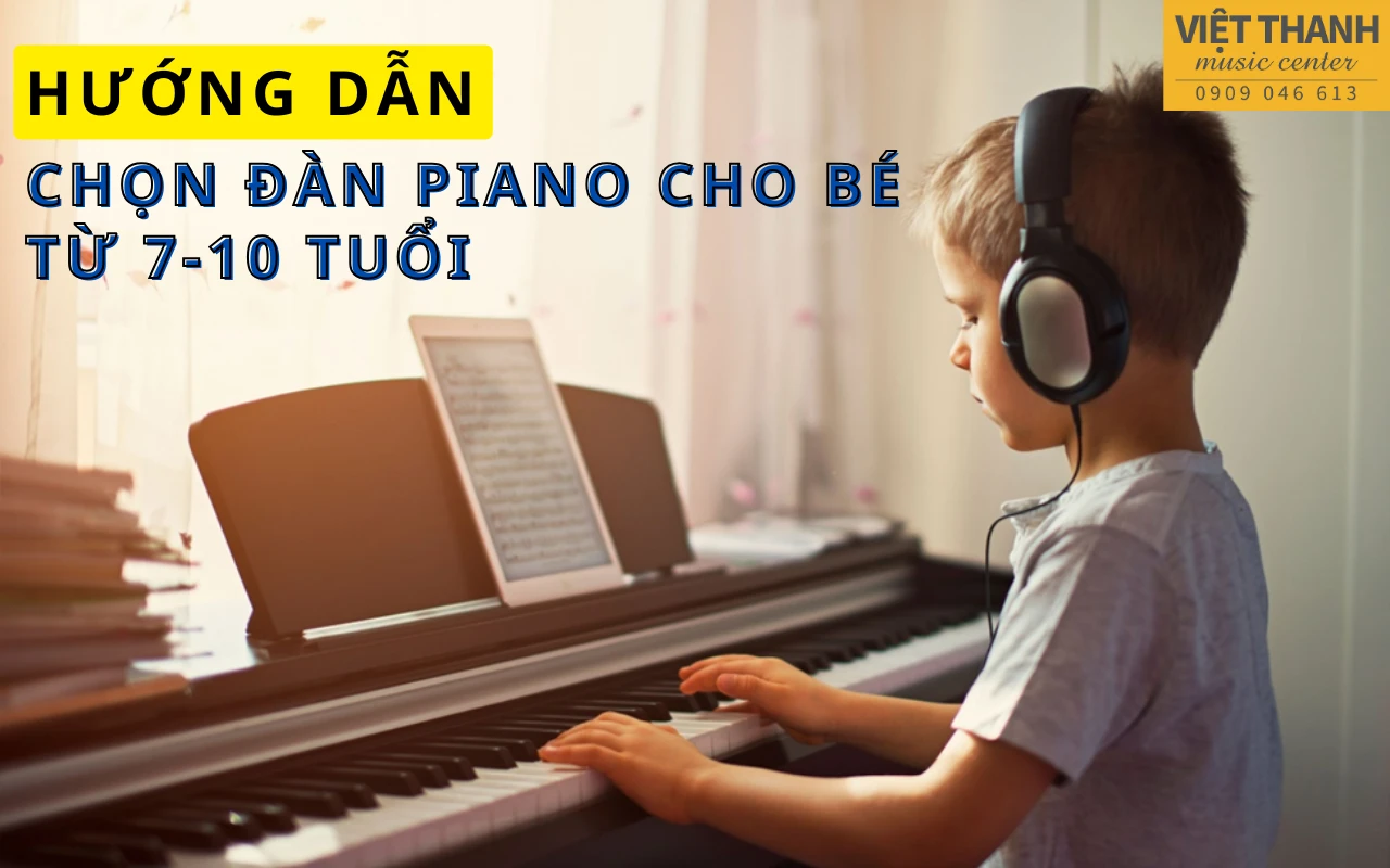 Hướng dẫn chọn mua đàn piano cho bé từ 7 đến 10 tuổi