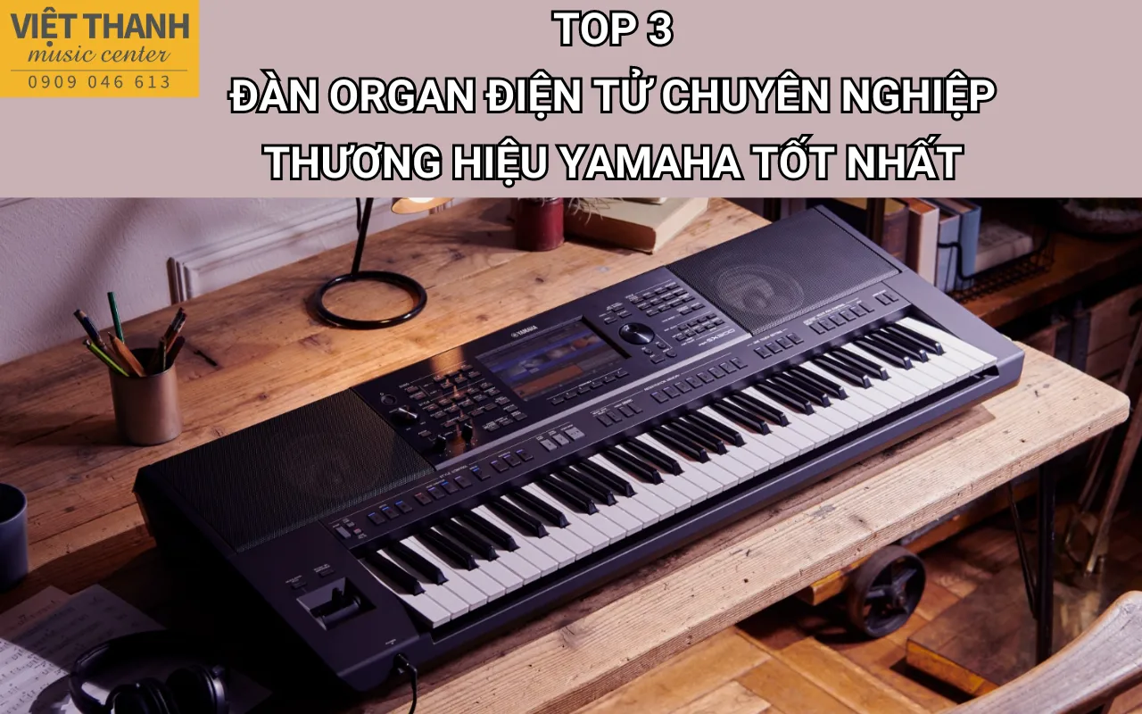 Top 3 đàn organ điện tử Yamaha chuyên nghiệp tốt nhất