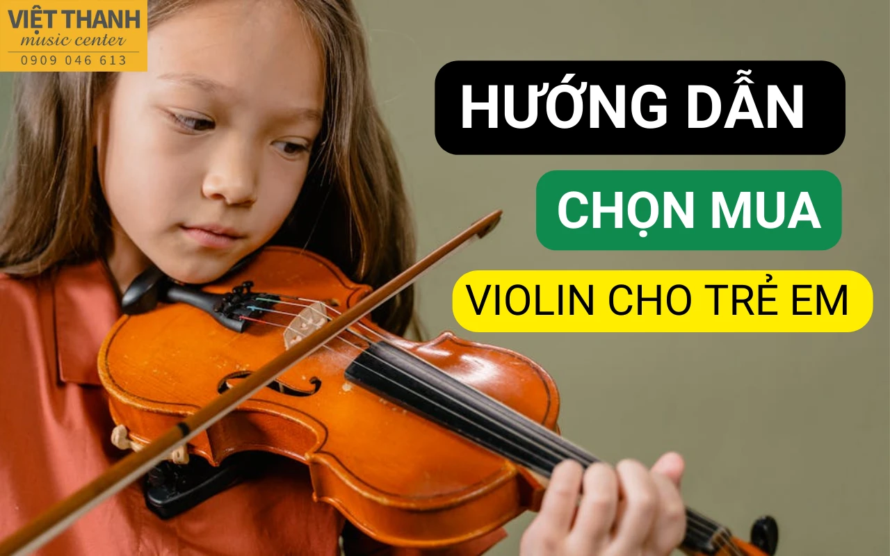 Hướng dẫn chọn mua đàn violin cho trẻ em từ 6-15 tuổi