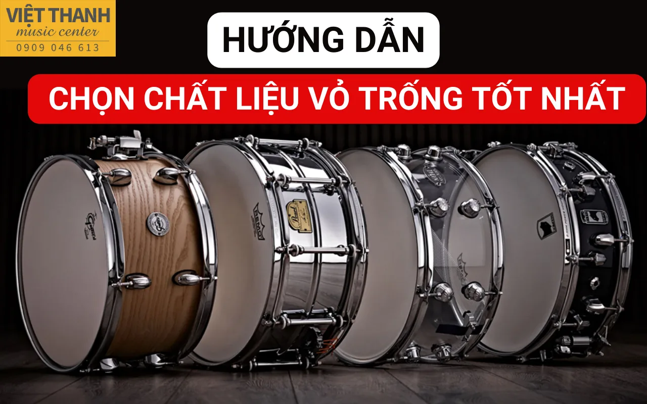 Hướng dẫn chọn chất liệu vỏ trống tốt nhất