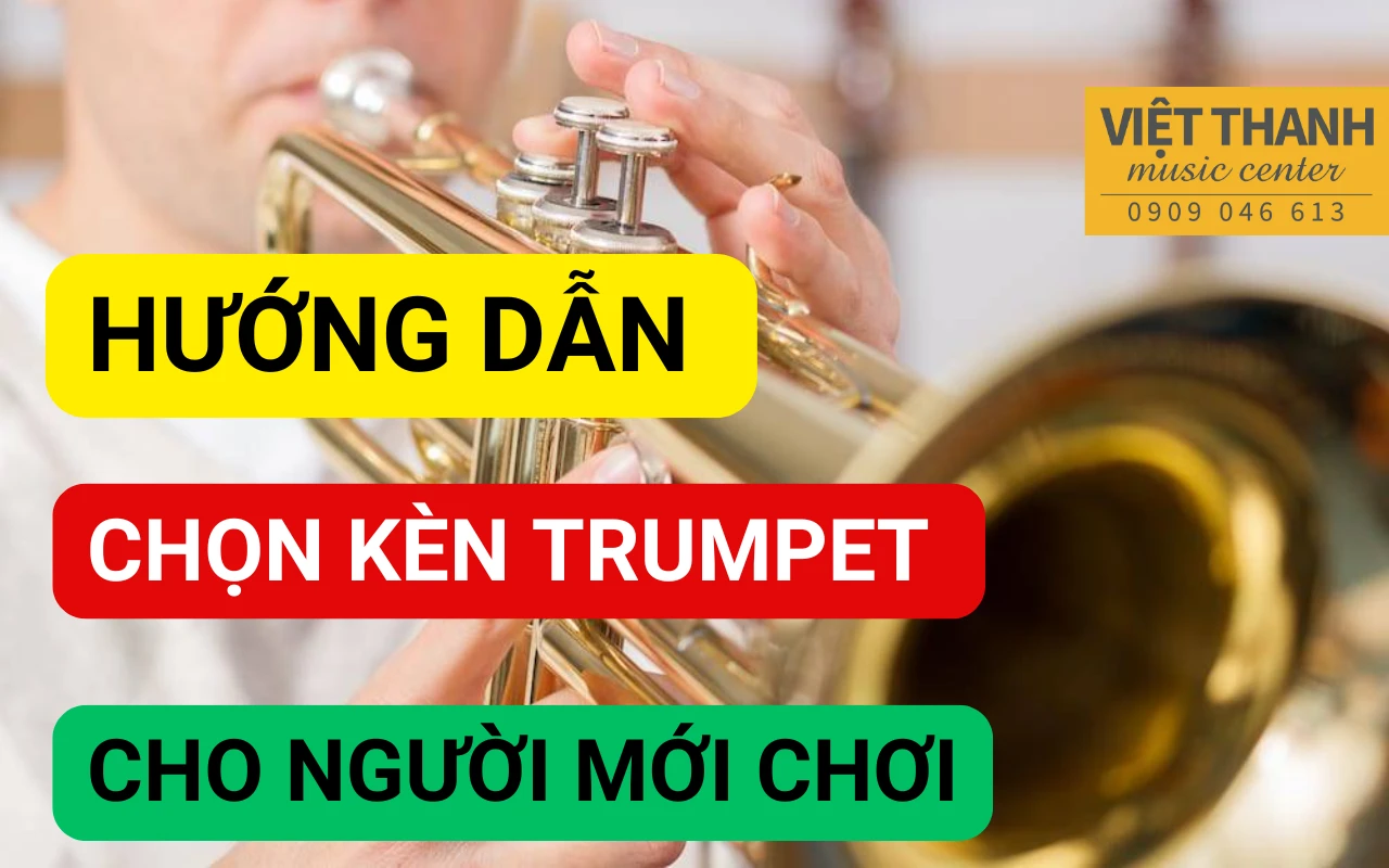 Hướng dẫn chọn kèn Trumpet cho người mới bắt đầu