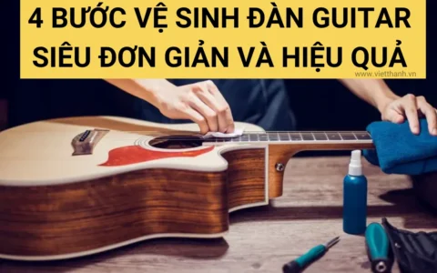 4 bước vệ sinh đàn guitar siêu đơn giản và hiệu quả