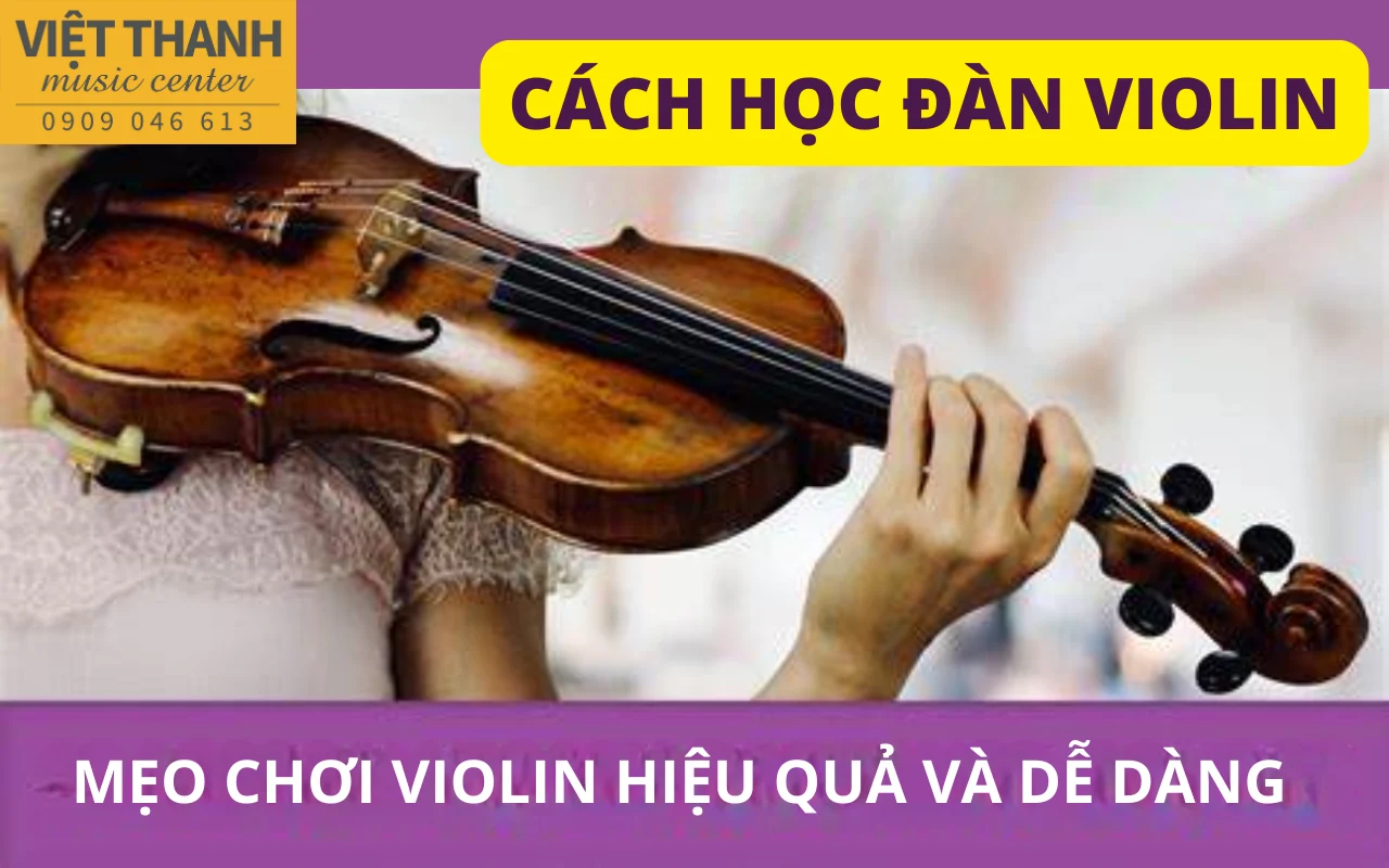 Cách học đàn violin hiệu quả nhất – Mẹo chơi violin dễ hơn