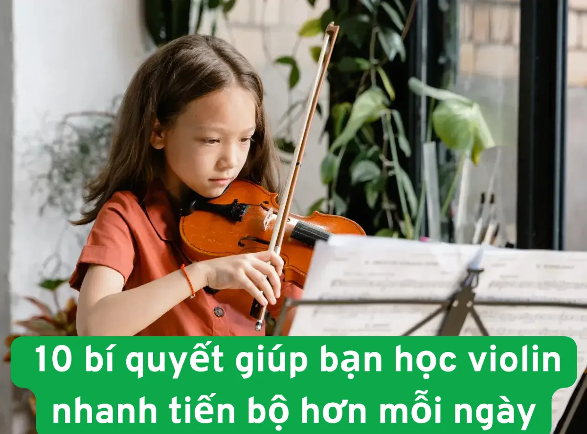 10 bí quyết giúp bạn học violin nhanh tiến bộ hơn mỗi ngày