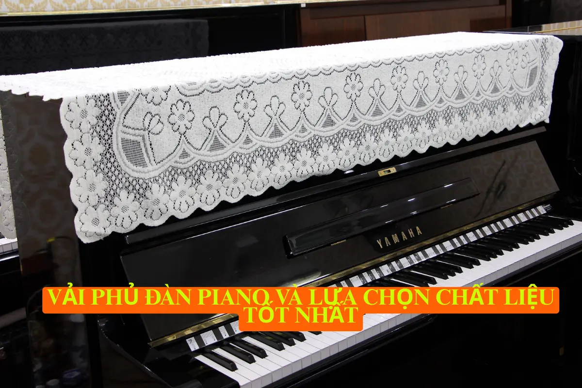 Vải phủ đàn piano và lựa chọn chất liệu tốt nhất