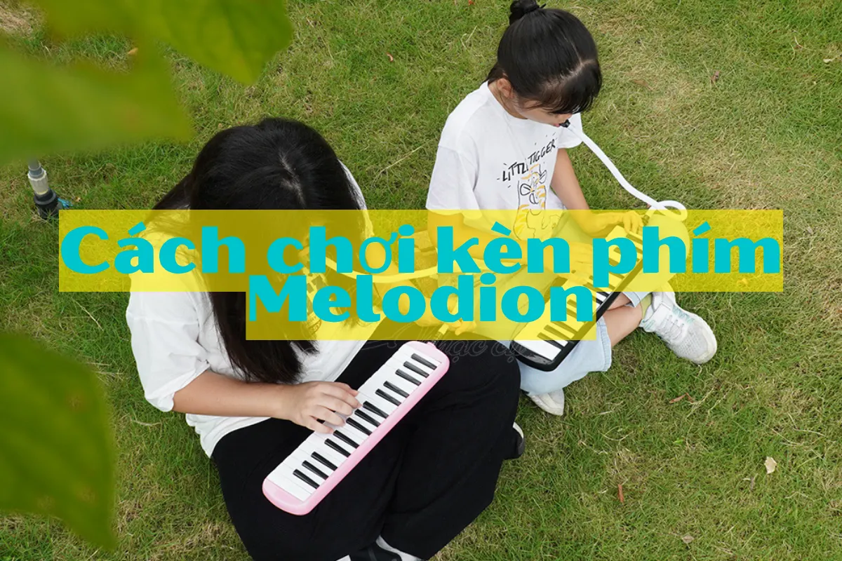 Cách chơi kèn phím melodion, melodica cho người mới bắt đầu