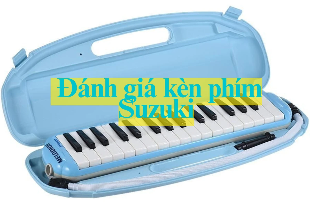 Đánh giá kèn phím suzuki: lựa chọn hoàn hảo cho người mới bắt đầu