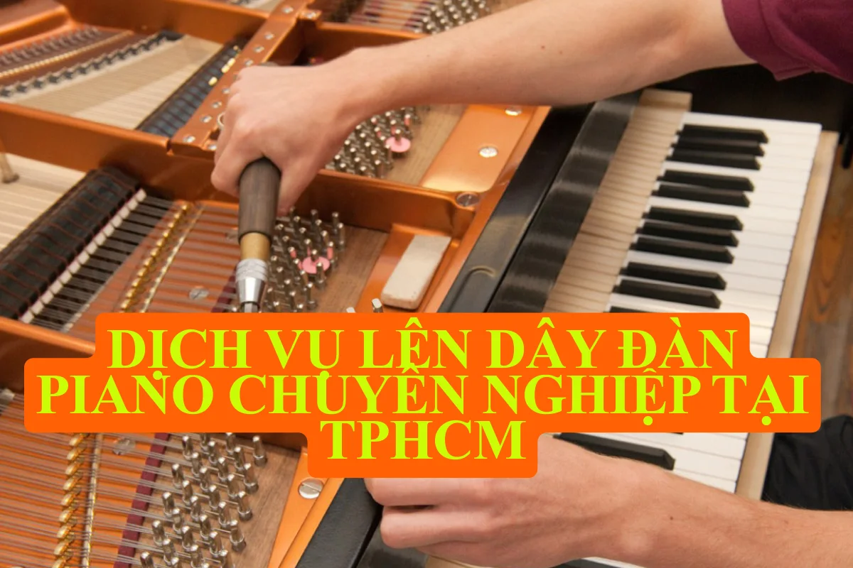 Dịch vụ lên dây đàn piano chuyên nghiệp tại TpHCM