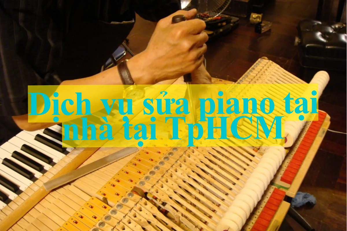 Dịch vụ sửa piano tại nhà tại TPHCM uy tín và chuyên nghiệp