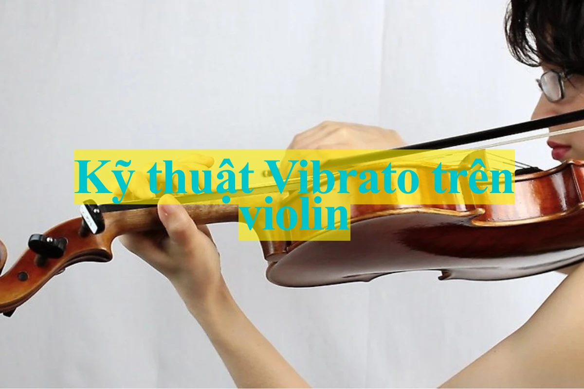 Kỹ thuật Vibrato trên violin và cách luyện hiệu quả