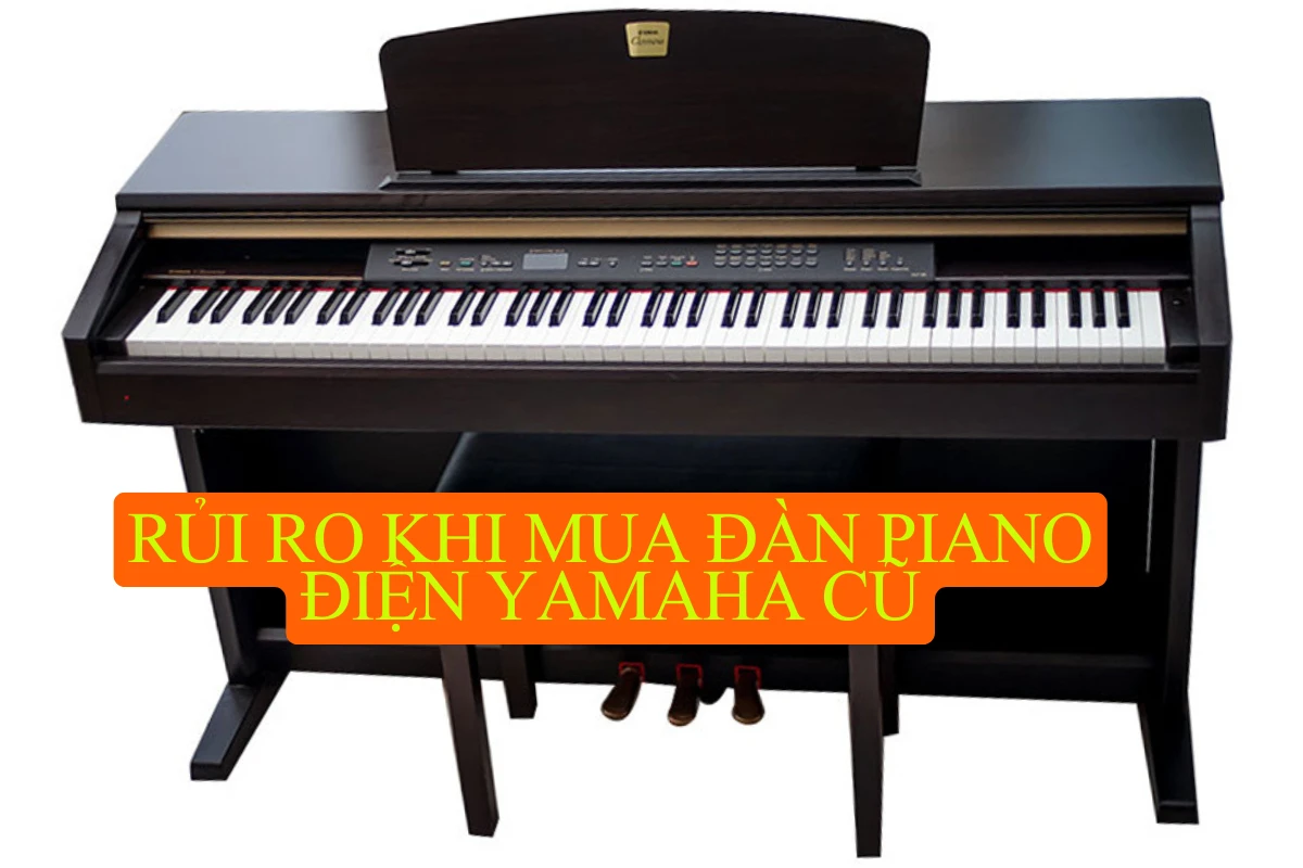 Rủi ro khi mua đàn piano điện Yamaha cũ và cách phòng tránh