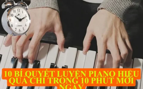 10 bi quyet luyen piano hieu qua chi trong 10 phut moi ngay
