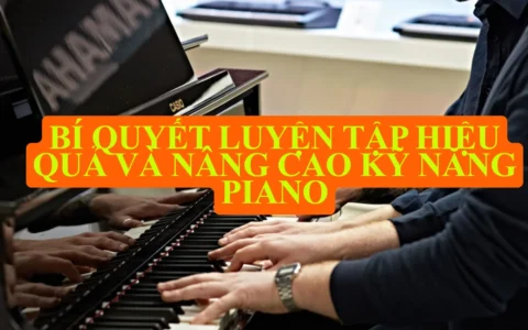 bi quyet luyen tap hieu qua va nang cao ky nang piano