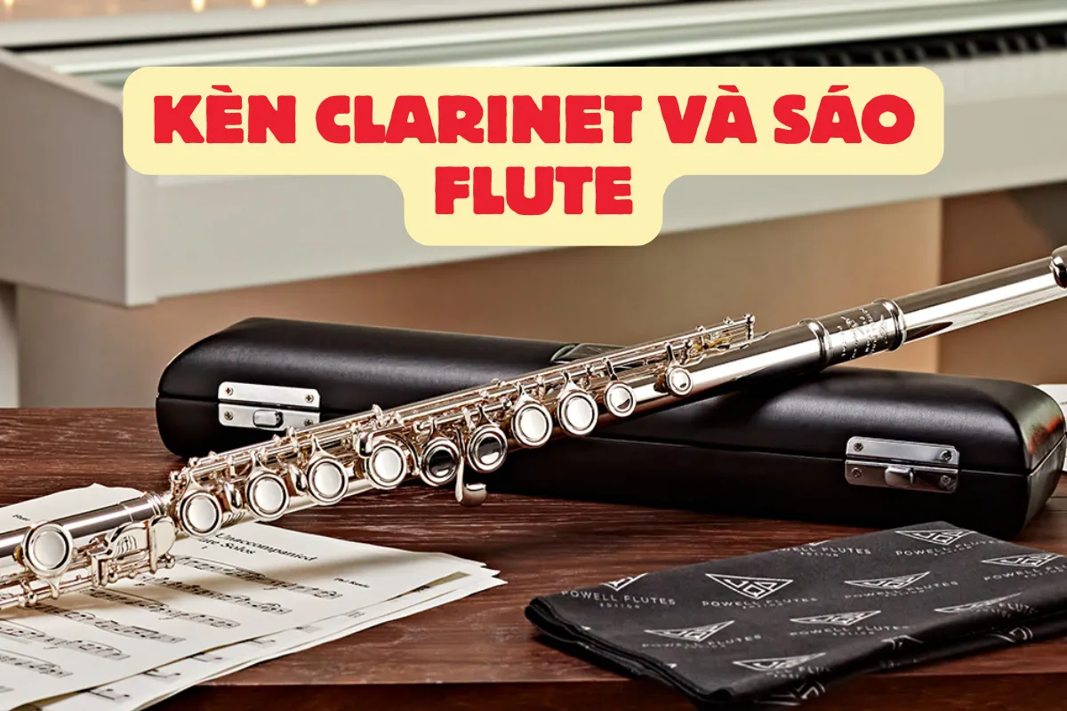 Kèn Clarinet và sáo Flute: Nhạc cụ nào phù hợp với bạn